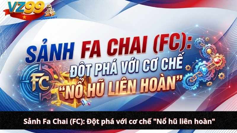 Khám phá hệ sinh thái Sảnh bắn cá VZ99: Lựa chọn "chiến trường" tối ưu cho mọi ngư thủ Sảnh Fa Chai (FC): Đột phá với cơ chế "Nổ hũ liên hoàn"